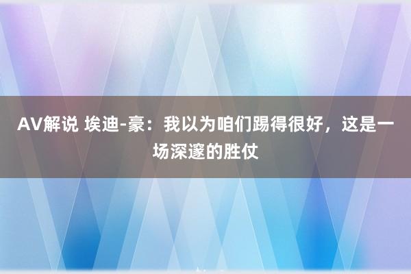 AV解说 埃迪-豪：我以为咱们踢得很好，这是一场深邃的胜仗