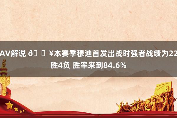 AV解说 🔥本赛季穆迪首发出战时强者战绩为22胜4负 胜率来到84.6%